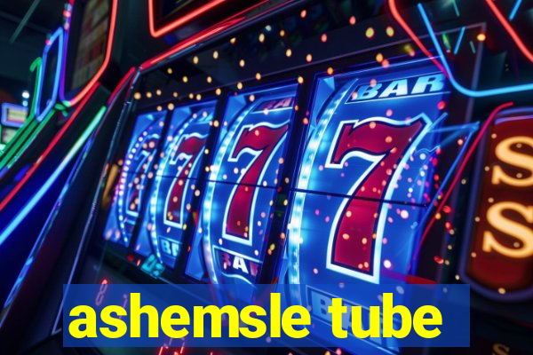 ashemsle tube